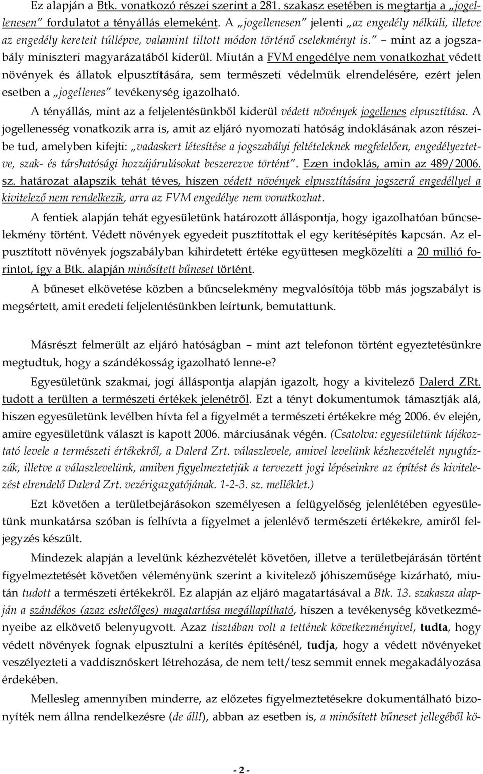 Miután a FVM engedélye nem vonatkozhat védett növények és állatok elpusztítására, sem természeti védelmük elrendelésére, ezért jelen esetben a jogellenes tevékenység igazolható.