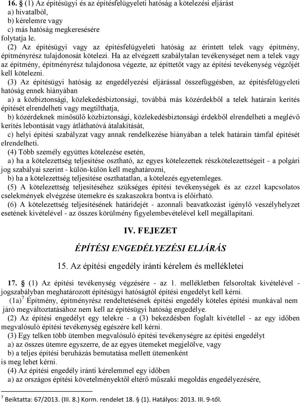 Ha az elvégzett szabálytalan tevékenységet nem a telek vagy az építmény, építményrész tulajdonosa végezte, az építtetőt vagy az építési tevékenység végzőjét kell kötelezni.