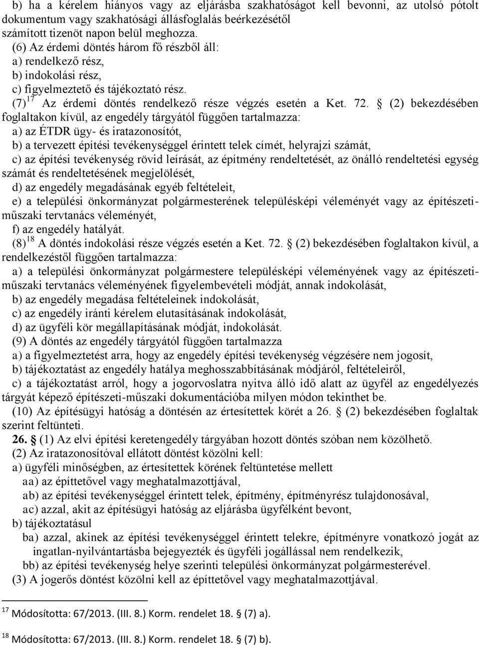 (2) bekezdésében foglaltakon kívül, az engedély tárgyától függően tartalmazza: a) az ÉTDR ügy- és iratazonosítót, b) a tervezett építési tevékenységgel érintett telek címét, helyrajzi számát, c) az