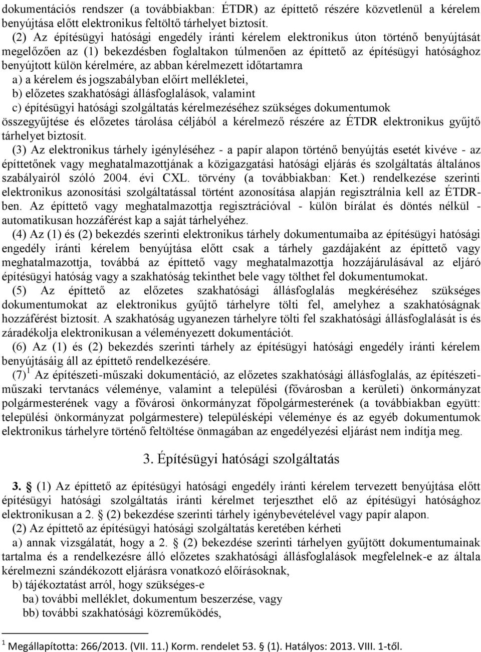 kérelmére, az abban kérelmezett időtartamra a) a kérelem és jogszabályban előírt mellékletei, b) előzetes szakhatósági állásfoglalások, valamint c) építésügyi hatósági szolgáltatás kérelmezéséhez