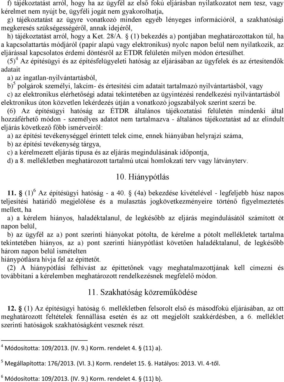 (1) bekezdés a) pontjában meghatározottakon túl, ha a kapcsolattartás módjáról (papír alapú vagy elektronikus) nyolc napon belül nem nyilatkozik, az eljárással kapcsolatos érdemi döntésről az ÉTDR