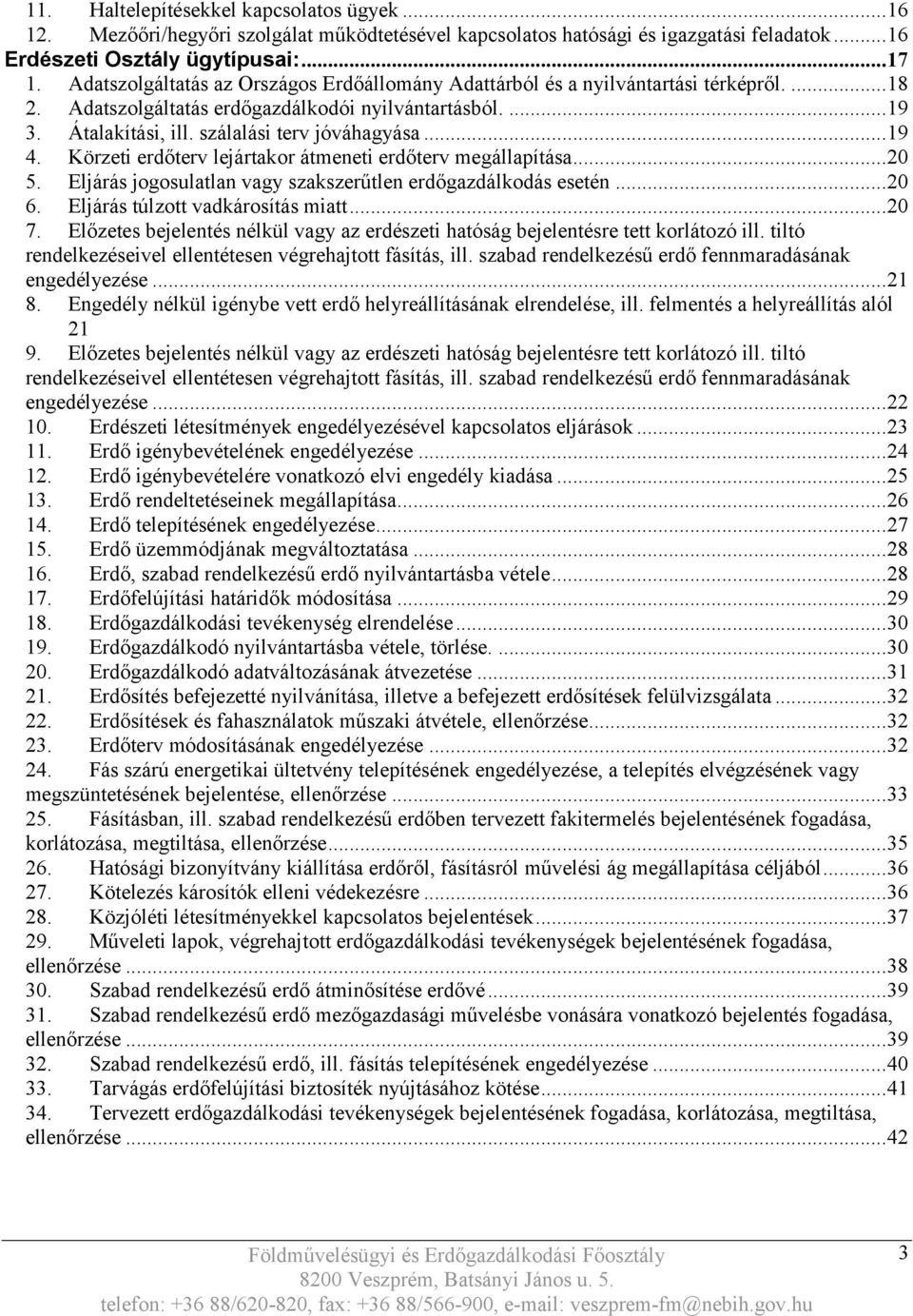 .. 19 4. Körzeti erdőterv lejártakor átmeneti erdőterv megállapítása... 20 5. Eljárás jogosulatlan vagy szakszerűtlen erdőgazdálkodás esetén... 20 6. Eljárás túlzott vadkárosítás miatt... 20 7.