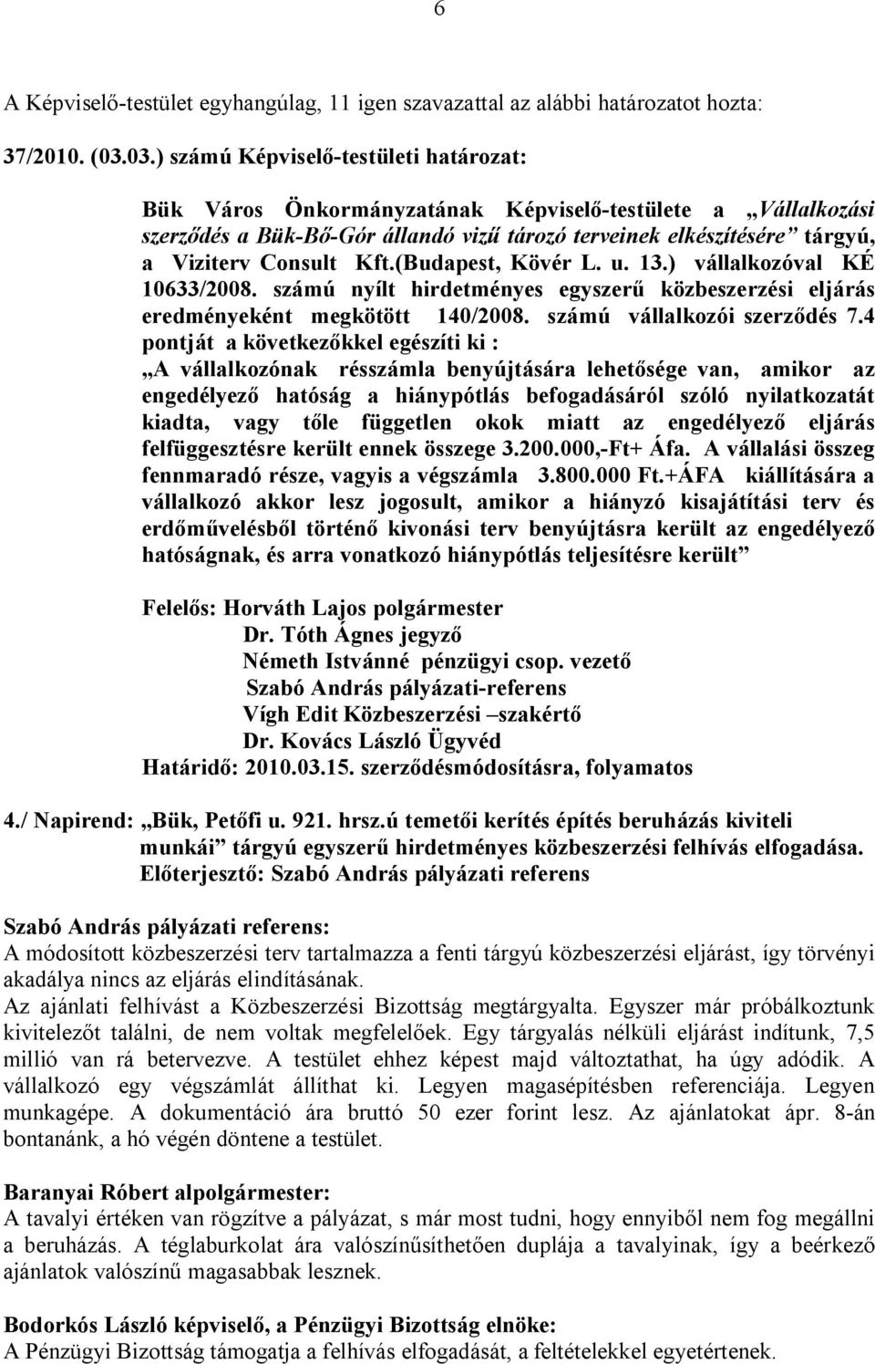 Kft.(Budapest, Kövér L. u. 13.) vállalkozóval KÉ 10633/2008. számú nyílt hirdetményes egyszerű közbeszerzési eljárás eredményeként megkötött 140/2008. számú vállalkozói szerződés 7.