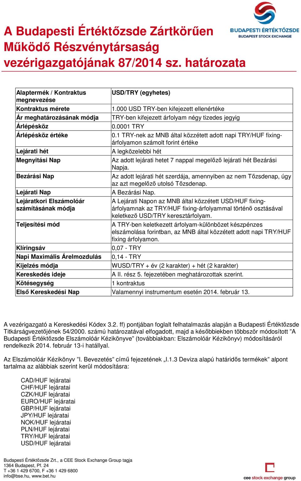 Az adott lejárati hét szerdája, amennyiben az nem Tőzsdenap, úgy az azt megelőző utolsó Tőzsdenap. A on az MNB által közzétett USD/HUF fixingárfolyamnak keletkező USD/TRY keresztárfolyam.