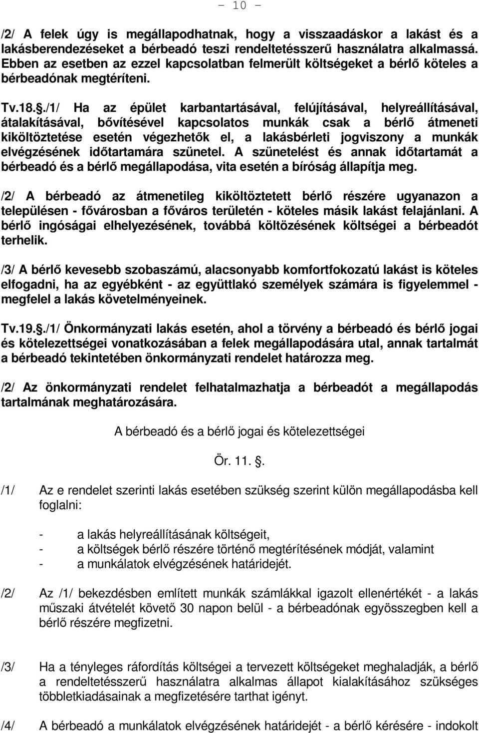 ./1/ Ha az épület karbantartásával, felújításával, helyreállításával, átalakításával, bővítésével kapcsolatos munkák csak a bérlő átmeneti kiköltöztetése esetén végezhetők el, a lakásbérleti