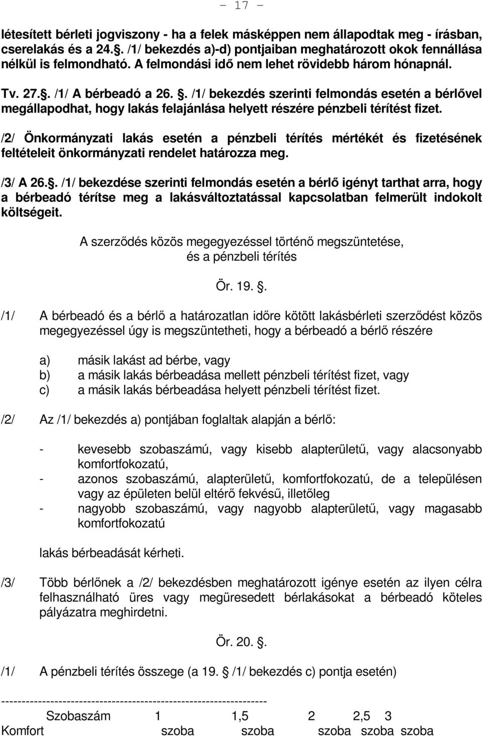 . /1/ bekezdés szerinti felmondás esetén a bérlővel megállapodhat, hogy lakás felajánlása helyett részére pénzbeli térítést fizet.
