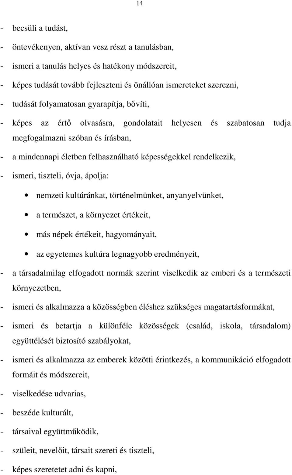rendelkezik, - ismeri, tiszteli, óvja, ápolja: nemzeti kultúránkat, történelmünket, anyanyelvünket, a természet, a környezet értékeit, más népek értékeit, hagyományait, az egyetemes kultúra