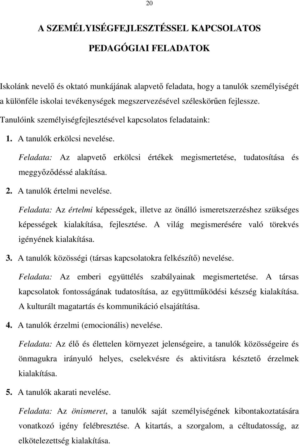 Feladata: Az alapvető erkölcsi értékek megismertetése, tudatosítása és meggyőződéssé alakítása. 2. A tanulók értelmi nevelése.