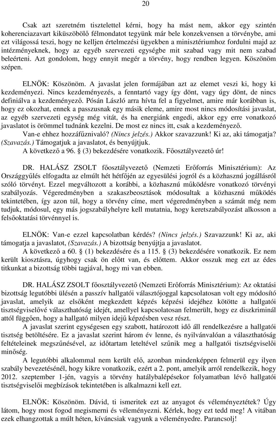 Azt gondolom, hogy ennyit megér a törvény, hogy rendben legyen. Köszönöm szépen. ELNÖK: Köszönöm. A javaslat jelen formájában azt az elemet veszi ki, hogy ki kezdeményezi.