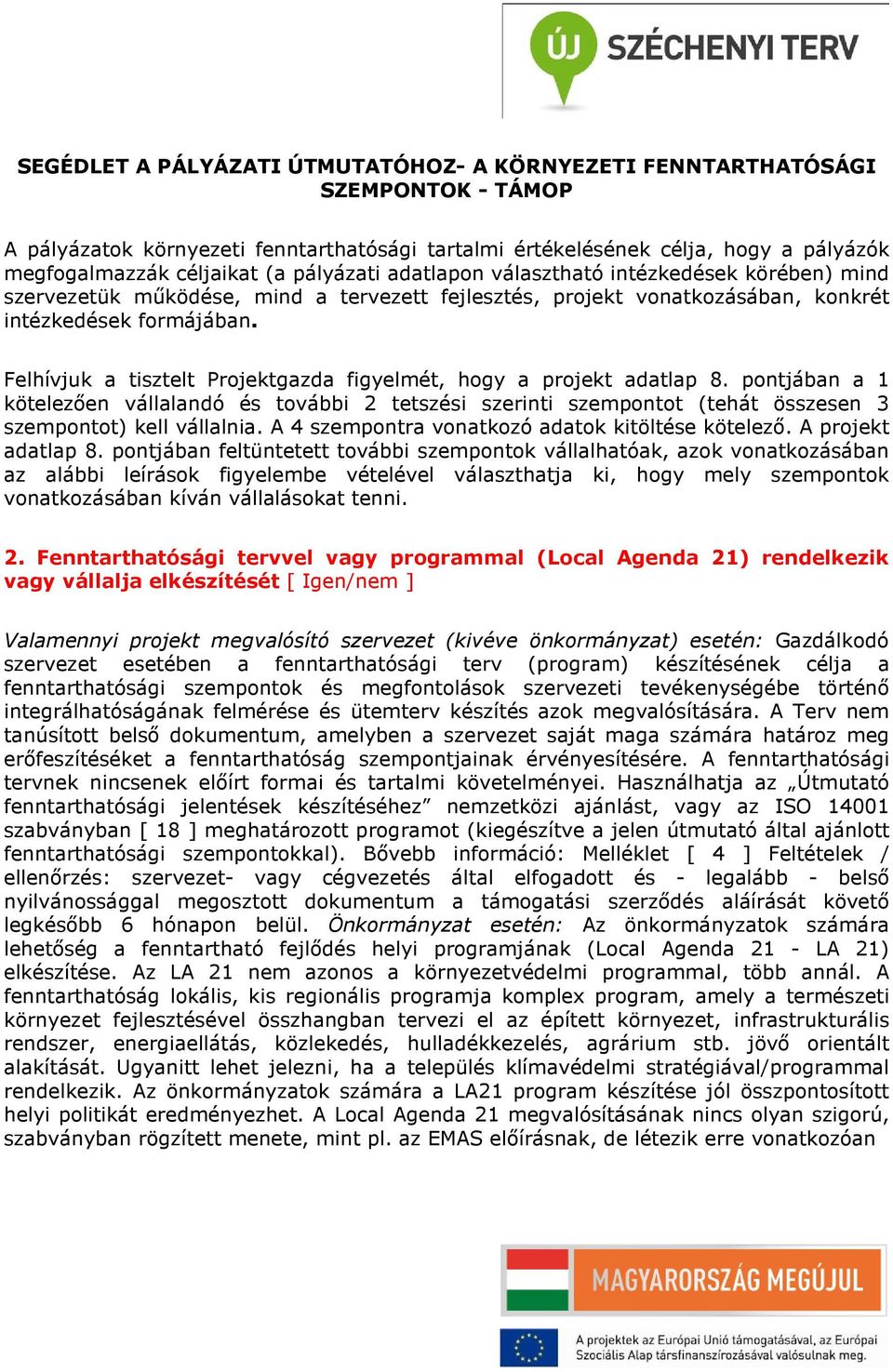 Felhívjuk a tisztelt Projektgazda figyelmét, hogy a projekt adatlap 8. pontjában a 1 kötelezően vállalandó és további 2 tetszési szerinti szempontot (tehát összesen 3 szempontot) kell vállalnia.