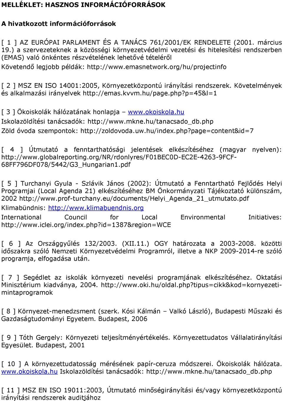 org/hu/projectinfo [ 2 ] MSZ EN ISO 14001:2005, Környezetközpontú irányítási rendszerek. Követelmények és alkalmazási irányelvek http://emas.kvvm.hu/page.php?