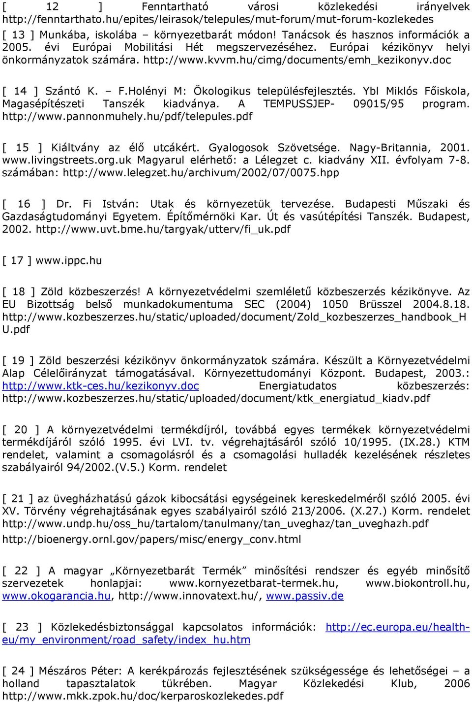 doc [ 14 ] Szántó K. F.Holényi M: Ökologikus településfejlesztés. Ybl Miklós Főiskola, Magasépítészeti Tanszék kiadványa. A TEMPUSSJEP- 09015/95 program. http://www.pannonmuhely.hu/pdf/telepules.