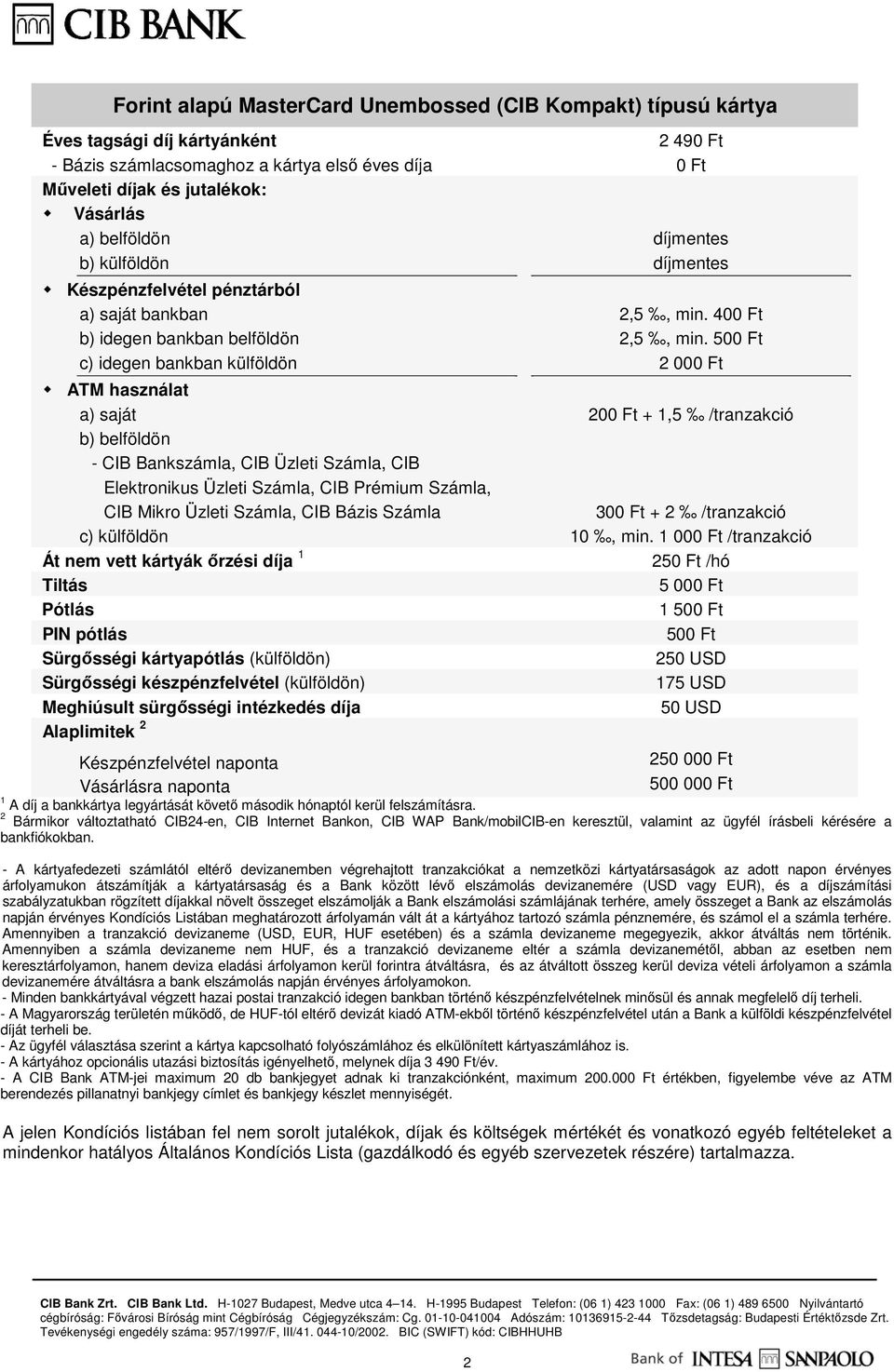 400 Ft 2,5, min. 200 Ft + 1,5 /tranzakció 300 Ft + 2 /tranzakció 10, min.