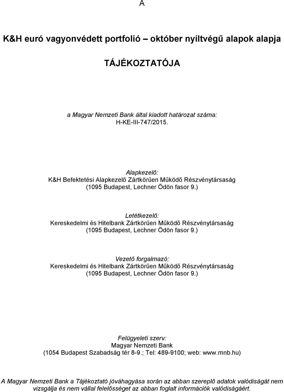 ) Letétkezelő: Kereskedelmi és Hitelbank Zártkörűen Működő Részvénytársaság (1095 Budapest, Lechner Ödön fasor 9.