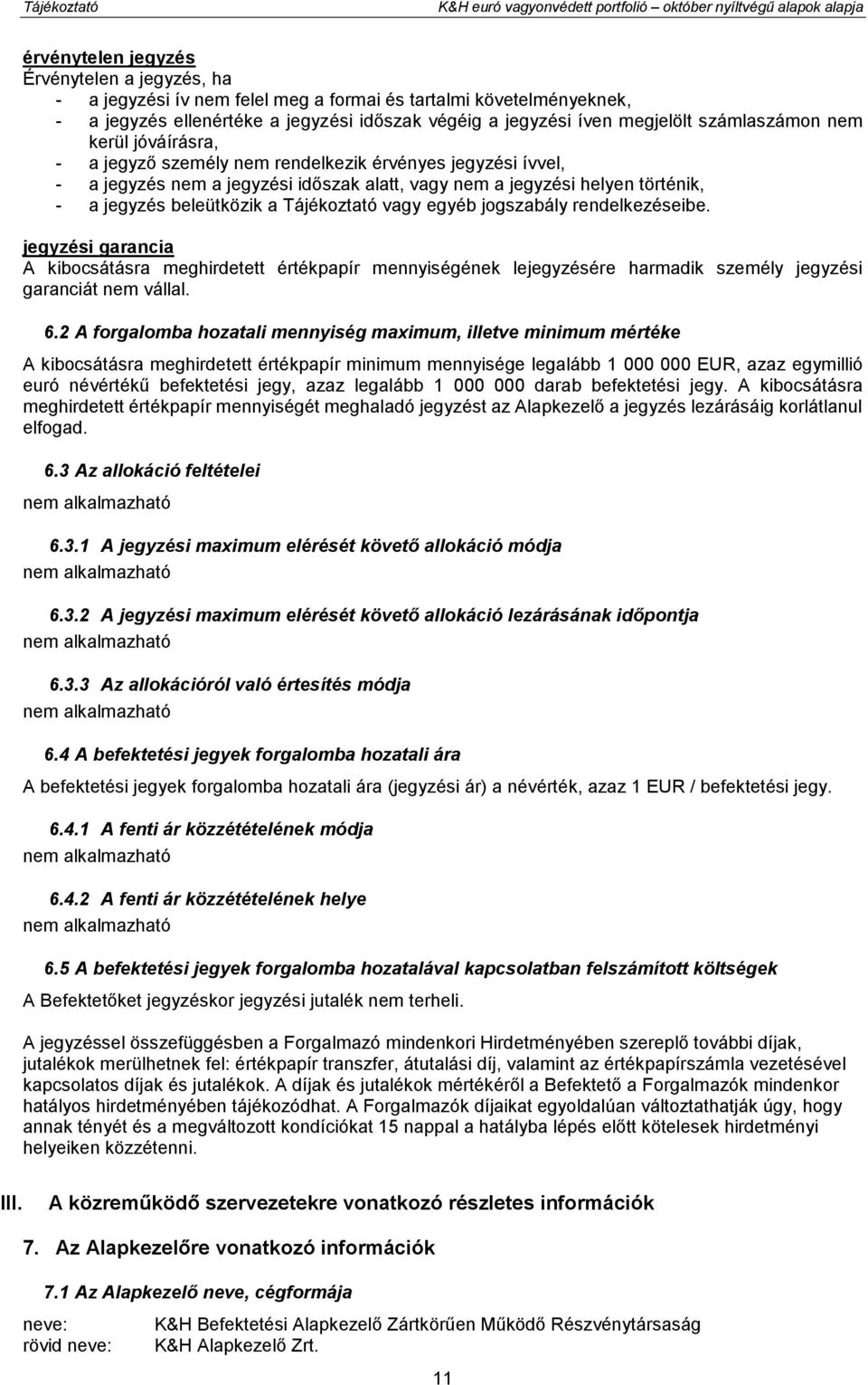 alatt, vagy nem a jegyzési helyen történik, - a jegyzés beleütközik a Tájékoztató vagy egyéb jogszabály rendelkezéseibe.