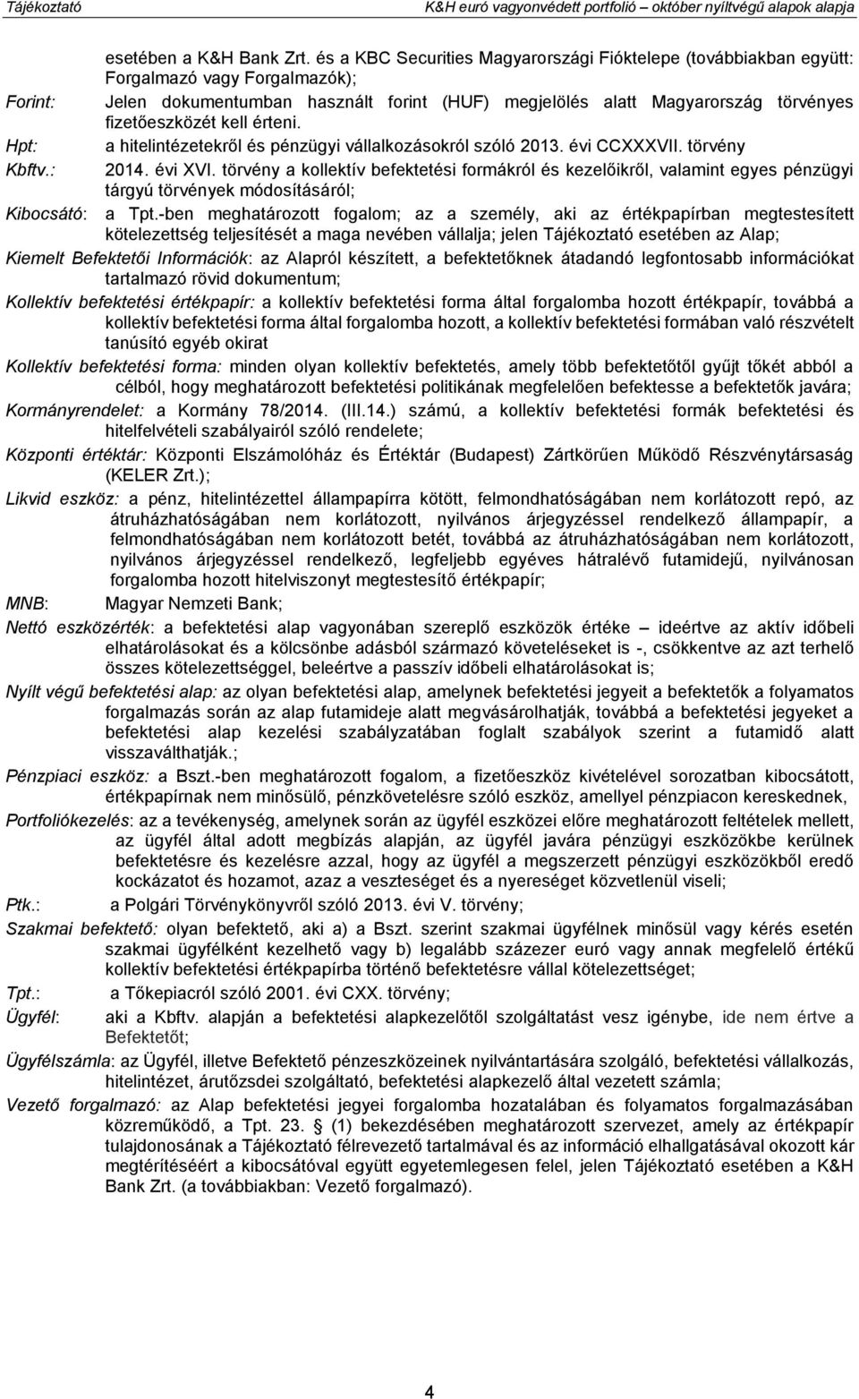 fizetőeszközét kell érteni. Hpt: a hitelintézetekről és pénzügyi vállalkozásokról szóló 2013. évi CCXXXVII. törvény Kbftv.: 2014. évi XVI.