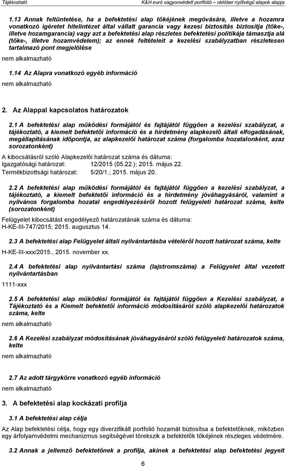 hozamgarancia) vagy azt a befektetési alap részletes befektetési politikája támasztja alá (tőke-, illetve hozamvédelem); az ennek feltételeit a kezelési szabályzatban részletesen tartalmazó pont