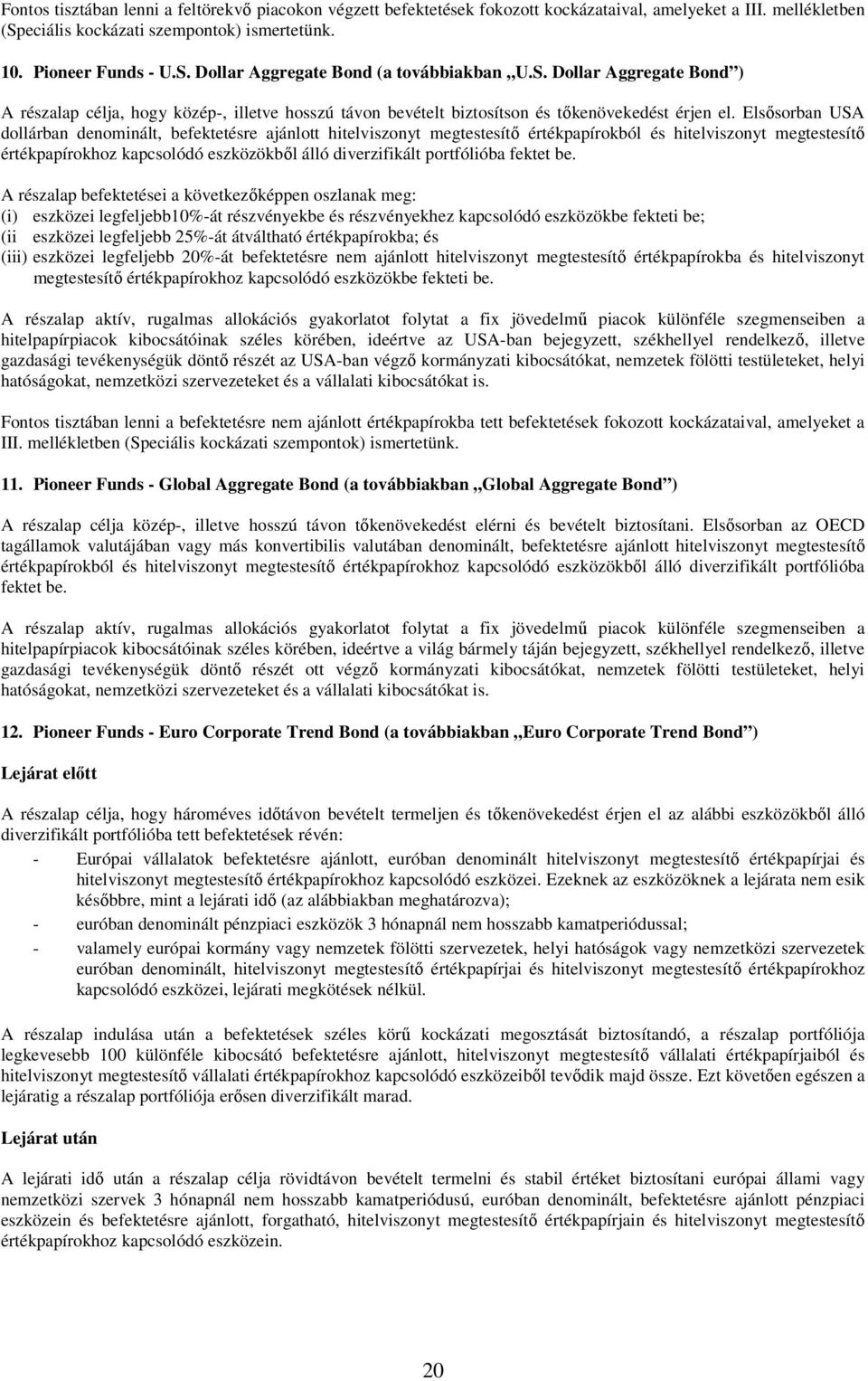 Elsősorban USA dollárban denominált, befektetésre ajánlott hitelviszonyt megtestesítő értékpapírokból és hitelviszonyt megtestesítő értékpapírokhoz kapcsolódó eszközökből álló diverzifikált