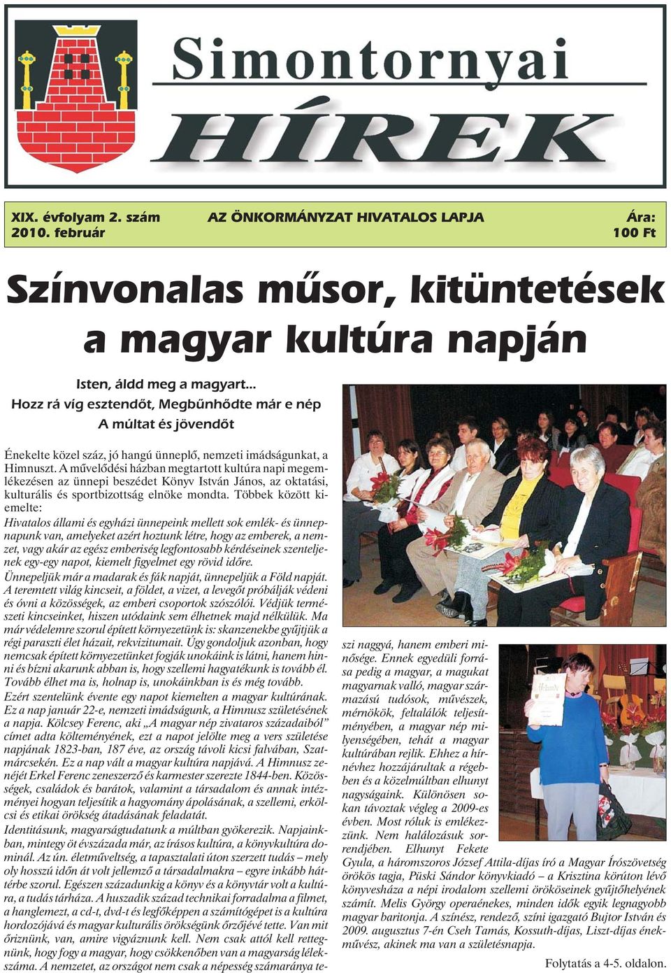 Himnuszt. A mûvelõdési házban megtartott kultúra napi megemlékezésen az ünnepi beszédet Könyv István János, az oktatási, kulturális és sportbizottság elnöke mondta.
