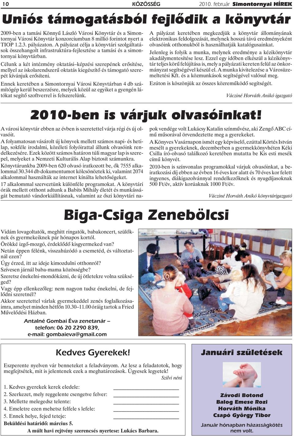 Célunk a két intézmény oktatási képzési szerepének erõsítése, mellyel az iskolarendszerû oktatás kiegészítõ és támogató szerepét kívánjuk erõsíteni.