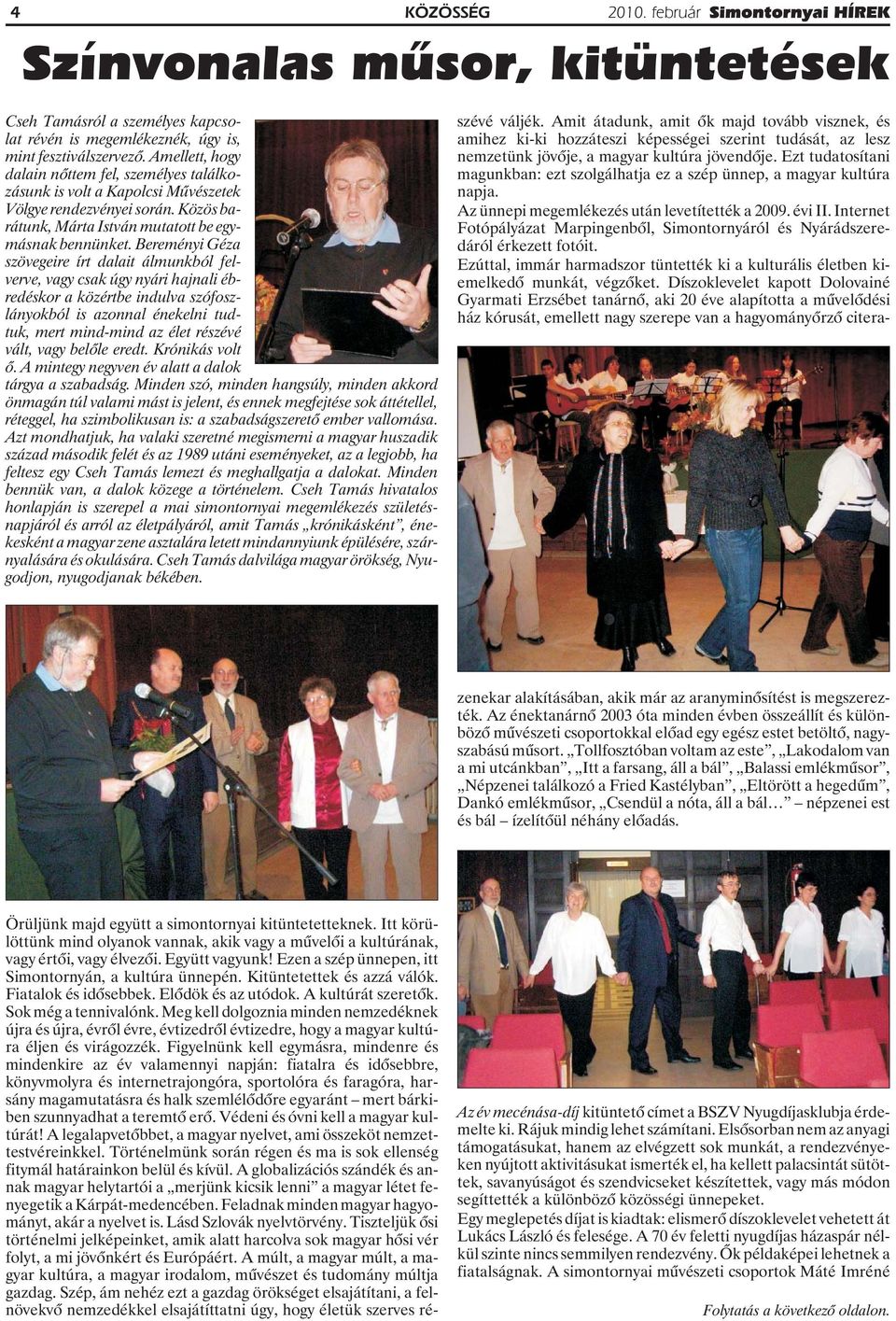 Bereményi Géza szövegeire írt dalait álmunkból felverve, vagy csak úgy nyári hajnali ébredéskor a közértbe indulva szófoszlányokból is azonnal énekelni tudtuk, mert mind-mind az élet részévé vált,