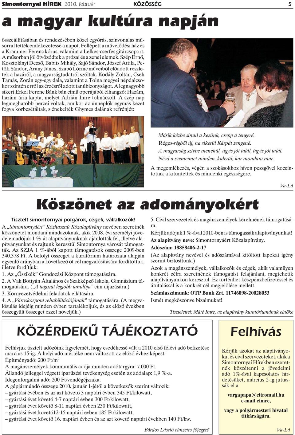 Szép Ernõ, Kosztolányi Dezsõ, Babits Mihály, Sajó Sándor, József Attila, Petõfi Sándor, Arany János, Szabó Lõrinc mûveibõl elõadott részletek a hazáról, a magyarságtudatról szóltak.