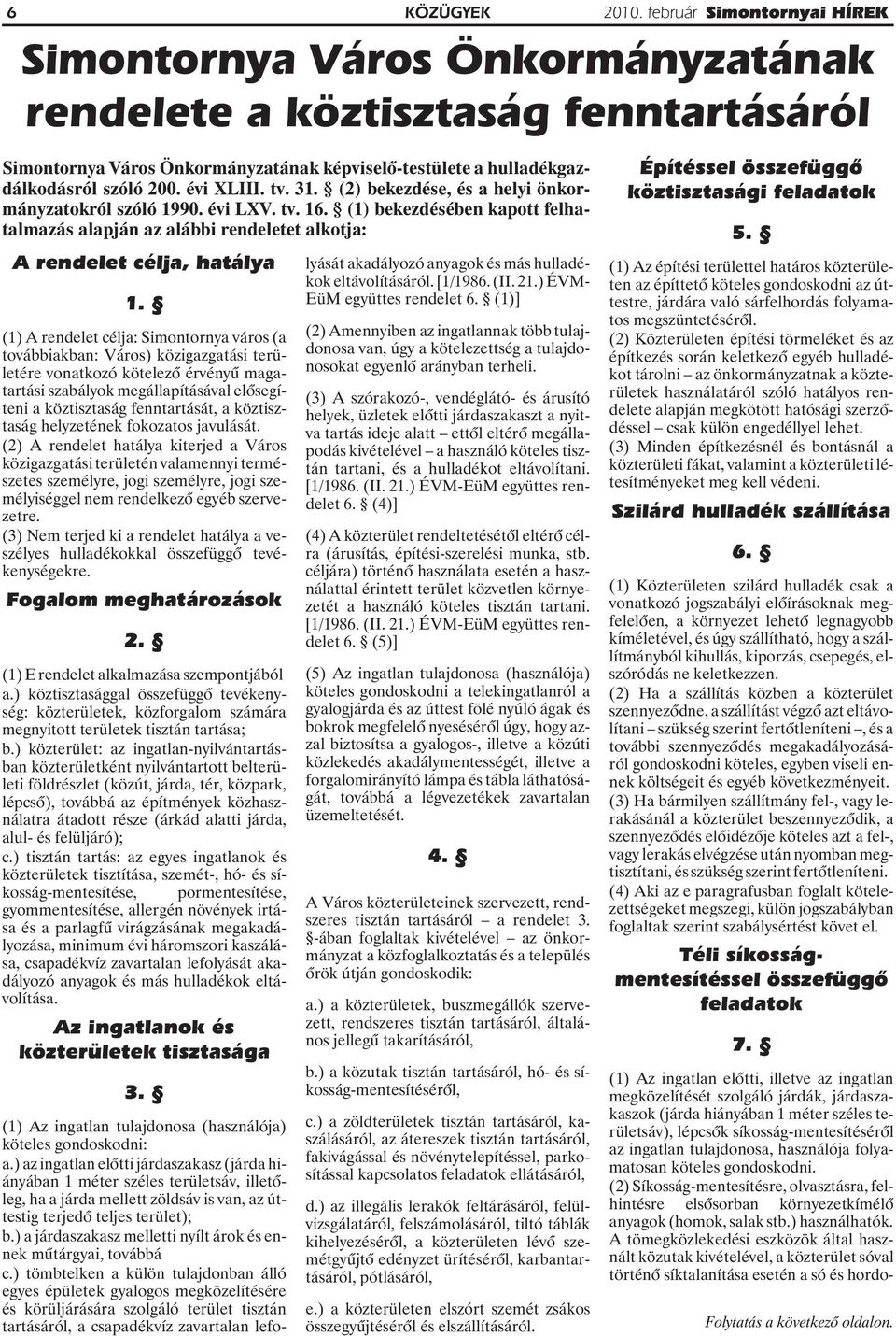 (1) A rendelet célja: Simontornya város (a továbbiakban: Város) közigazgatási területére vonatkozó kötelezõ érvényû magatartási szabályok megállapításával elõsegíteni a köztisztaság fenntartását, a