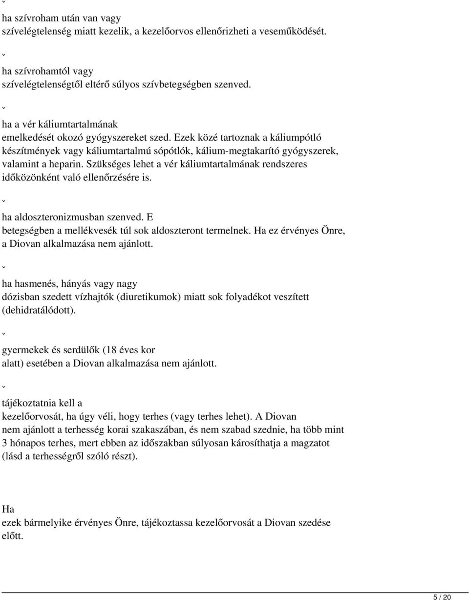 Szükséges lehet a vér káliumtartalmának rendszeres időközönként való ellenőrzésére is. ˇ ha aldoszteronizmusban szenved. E betegségben a mellékvesék túl sok aldoszteront termelnek.