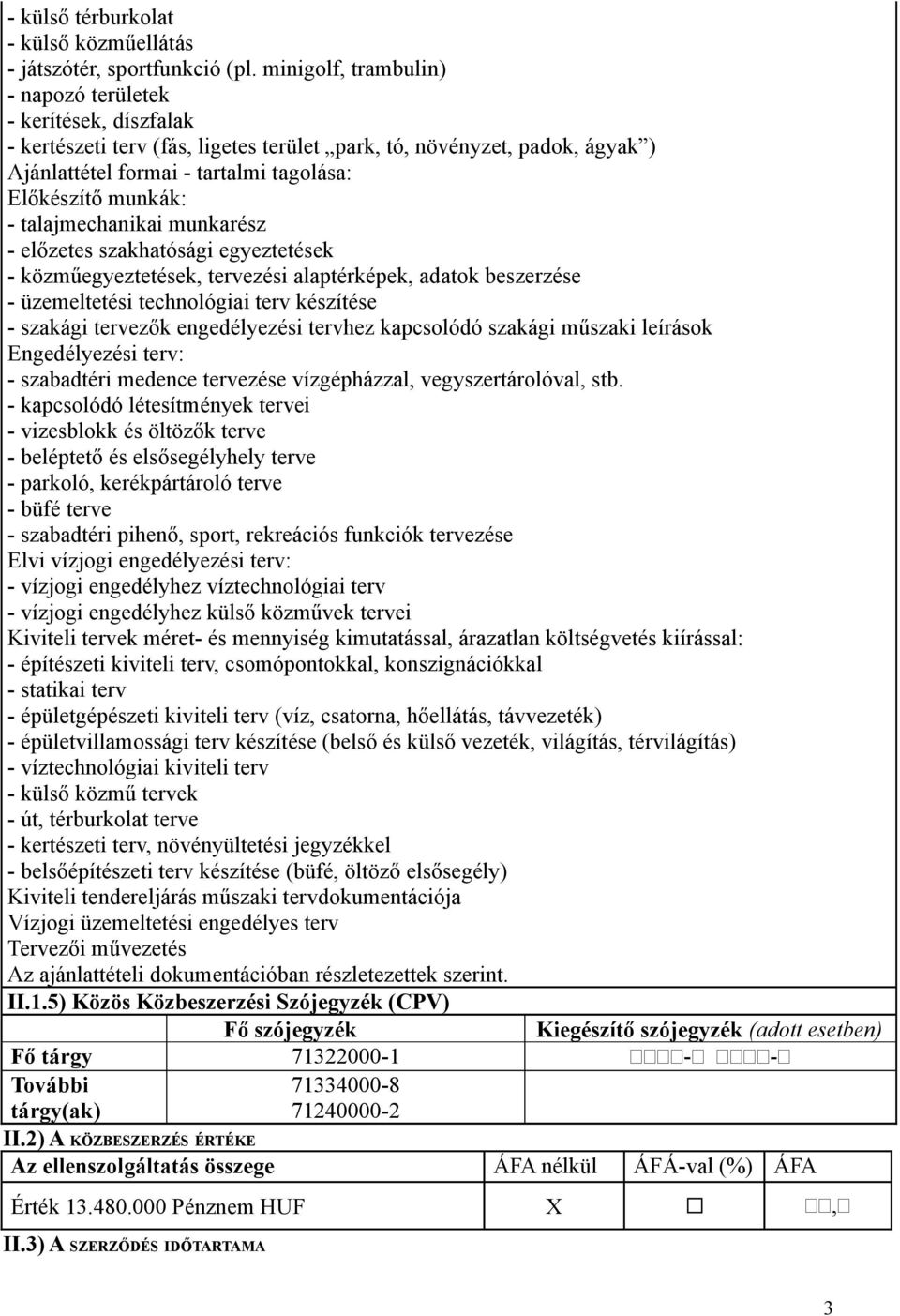 - talajmechanikai munkarész - előzetes szakhatósági egyeztetések - közműegyeztetések, tervezési alaptérképek, adatok beszerzése - üzemeltetési technológiai terv készítése - szakági tervezők