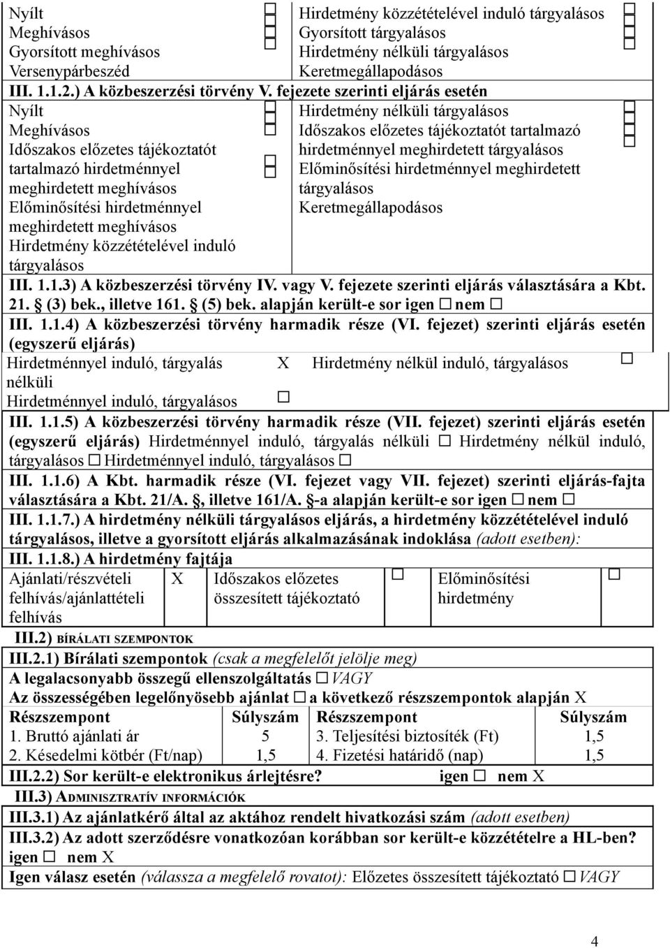 fejezete szerinti eljárás esetén Nyílt Meghívásos Időszakos előzetes tájékoztatót tartalmazó hirdetménnyel meghirdetett meghívásos Előminősítési hirdetménnyel meghirdetett meghívásos Hirdetmény