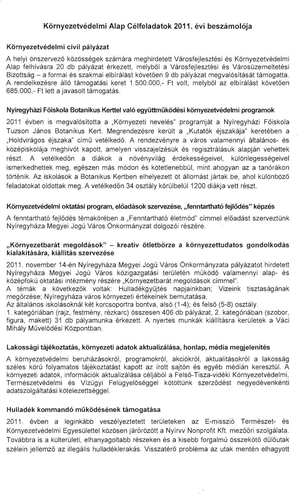 Városfejlesztési és Városüzemeltetési Bizottság - a formai és szakmai elbírálást követően 9 db pályázat megvalósítását támogatta. A rendelkezésre álló támogatási keret 1.500.