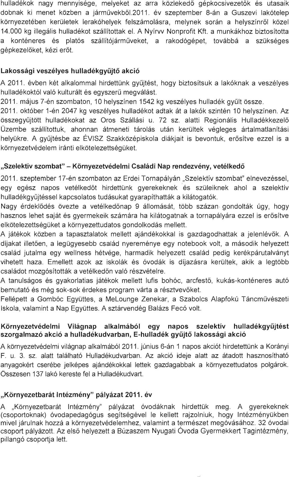 a munkákhoz biztosította a konténeres és platós szállítójárműveket, a rakodógépet, továbbá a szükséges gépkezelőket, kézi erőt. Lakossági veszélyes hulladékgyűjtő akció A 2011.
