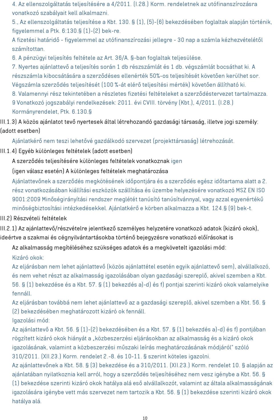 A fizetési határidő - figyelemmel az utófinanszírozási jellegre - 30 nap a számla kézhezvételétől számítottan. 6. A pénzügyi teljesítés feltétele az Art. 36/A. -ban foglaltak teljesülése. 7.
