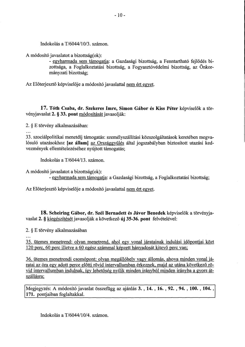 képviselője a módosító javaslattal nem ért egyet. 17. Tóth Csaba, dr. Szekeres Imre, Simon Gábor és Kiss Péter képvisel ők a törvényjavaslat 2. 33. pont módosítását javasolják: 2.