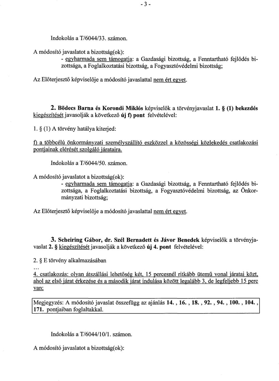 nem ért egyet. 2. Bödecs Barna és Korondi Miklós képvisel ők a törvényjavaslat 1. (1) bekezdés kiegészítését javasolják a következő új f) pont felvételével : 1.