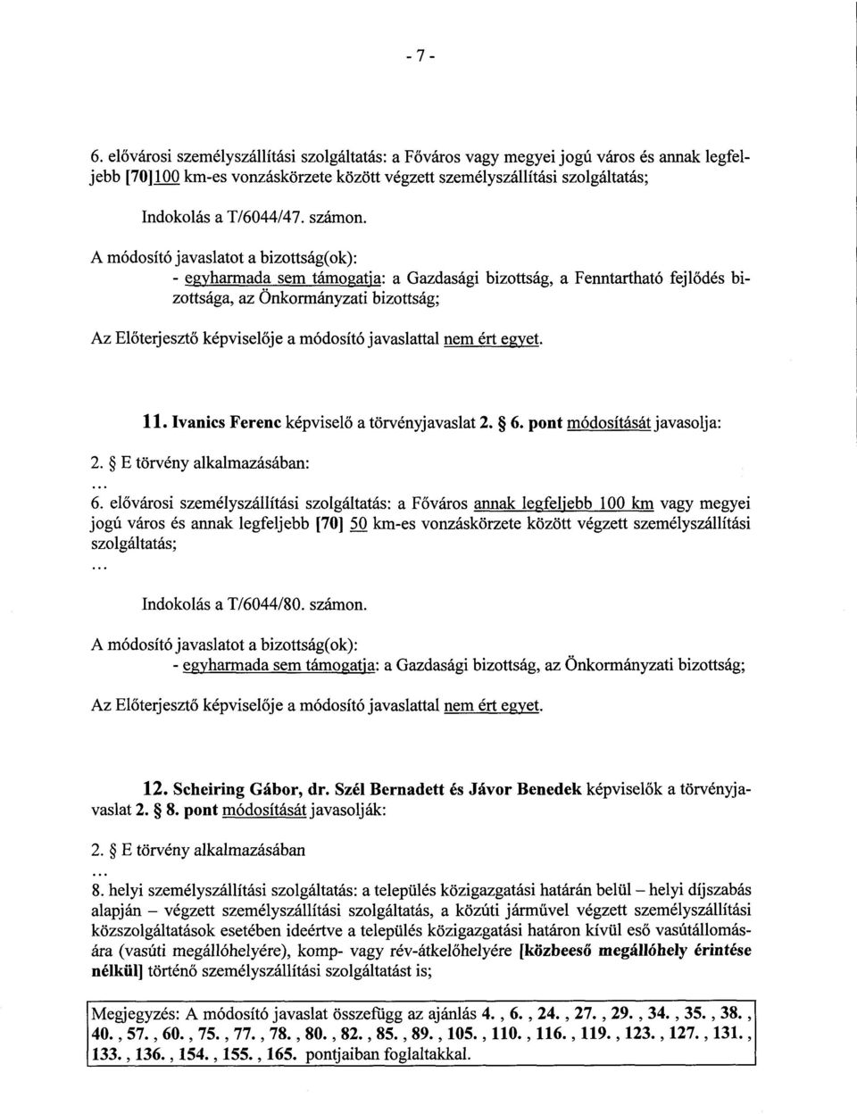 - egyharmada sem támogatja : a Gazdasági bizottság, a Fenntartható fejl ődés bizottsága, az Önkormányzati bizottság; Az Előterjesztő képviselője a módosító javaslattal nem ért egyet. 11.