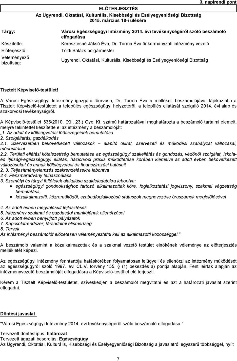 Torma Éva önkormányzati intézmény vezető Előterjesztő: Toldi Balázs polgármester Véleményező bizottság: Ügyrendi, Oktatási, Kulturális, Kisebbségi és Esélyegyenlőségi Bizottság Tisztelt