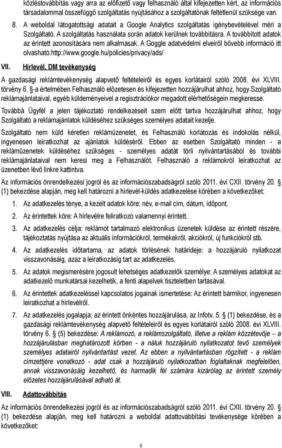 A továbbított adatok az érintett azonosítására nem alkalmasak. A Goggle adatvédelmi elveiről bővebb információ itt olvasható:http://www.google.