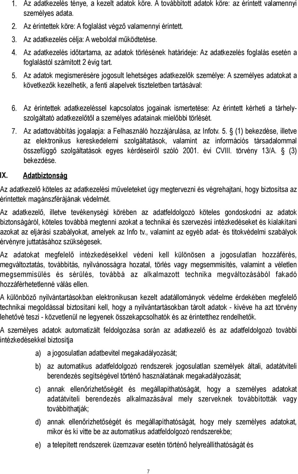 Az adatok megismerésére jogosult lehetséges adatkezelők személye: A személyes adatokat a következők kezelhetik, a fenti alapelvek tiszteletben tartásával: IX. 6.