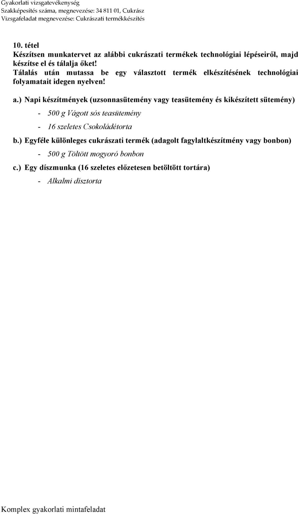 ) Napi készítmények (uzsonnasütemény vagy teasütemény és kikészített sütemény) - 500 g Vágott sós teasütemény - 16 szeletes Csokoládétorta