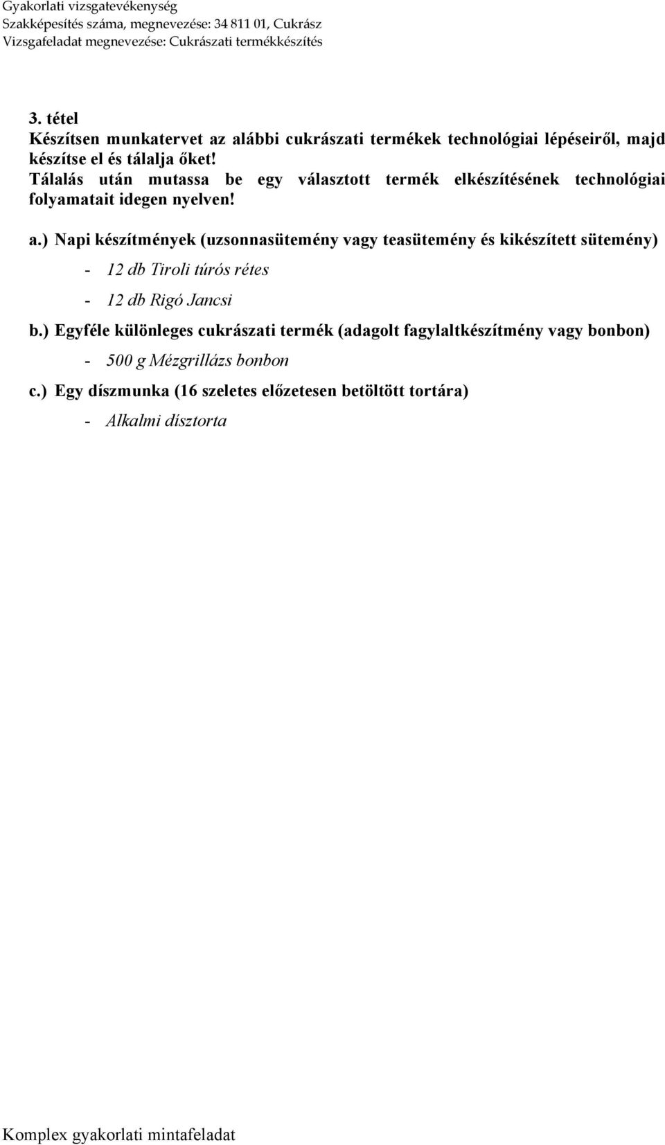 ) Napi készítmények (uzsonnasütemény vagy teasütemény és kikészített sütemény) - 12 db Tiroli túrós rétes - 12 db Rigó Jancsi b.