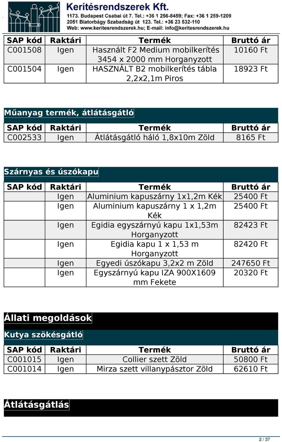 Egidia egyszárnyú kapu 1x1,53m Egidia kapu 1 x 1,53 m Egyedi úszókapu 3,2x2 m Egyszárnyú kapu IZA 900X1609 mm Fekete 25400 Ft 25400 Ft 82423 Ft