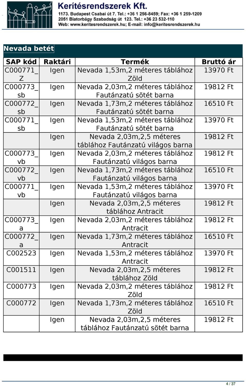 világos barna Nevada 2,03m,2 méteres táblához Fautánzatú világos barna Nevada 1,73m,2 méteres táblához Fautánzatú világos barna Nevada 1,53m,2 méteres táblához Fautánzatú világos barna Nevada