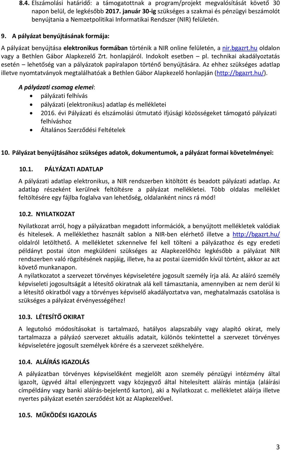 A pályázat benyújtásának formája: A pályázat benyújtása elektronikus formában történik a NIR online felületén, a nir.bgazrt.hu oldalon vagy a Bethlen Gábor Alapkezelő Zrt. honlapjáról.