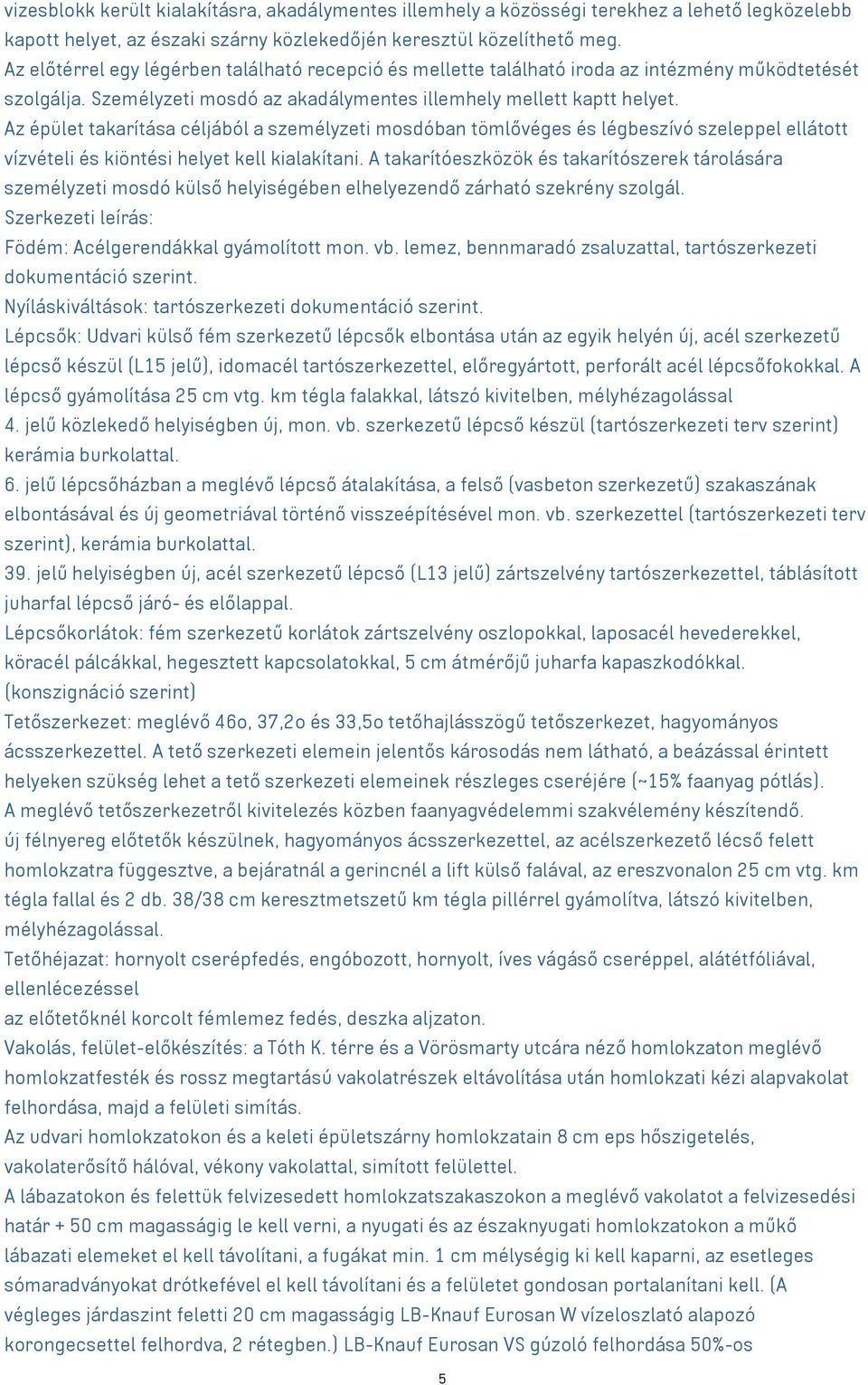 Az épület takarítása céljából a személyzeti mosdóban tömlővéges és légbeszívó szeleppel ellátott vízvételi és kiöntési helyet kell kialakítani.