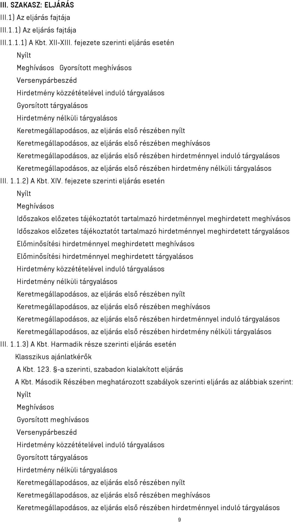 Keretmegállapodásos, az eljárás első részében nyílt Keretmegállapodásos, az eljárás első részében meghívásos Keretmegállapodásos, az eljárás első részében hirdetménnyel induló tárgyalásos