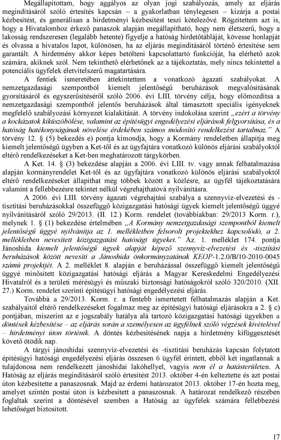 Rögzítettem azt is, hogy a Hivatalomhoz érkező panaszok alapján megállapítható, hogy nem életszerű, hogy a lakosság rendszeresen (legalább hetente) figyelje a hatóság hirdetőtábláját, kövesse