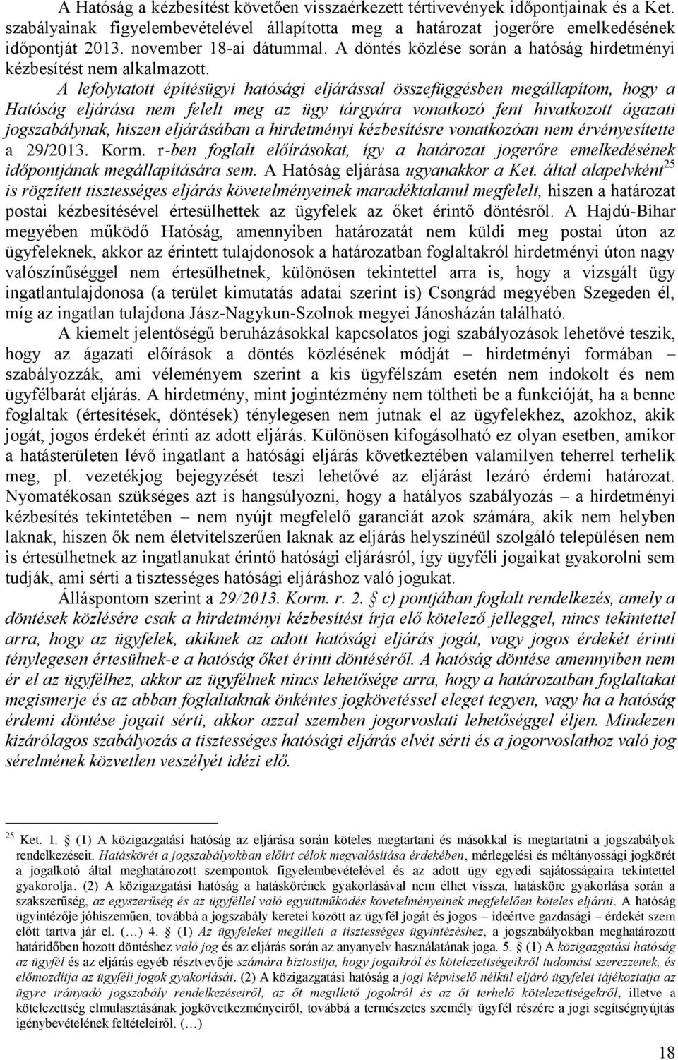 A lefolytatott építésügyi hatósági eljárással összefüggésben megállapítom, hogy a Hatóság eljárása nem felelt meg az ügy tárgyára vonatkozó fent hivatkozott ágazati jogszabálynak, hiszen eljárásában