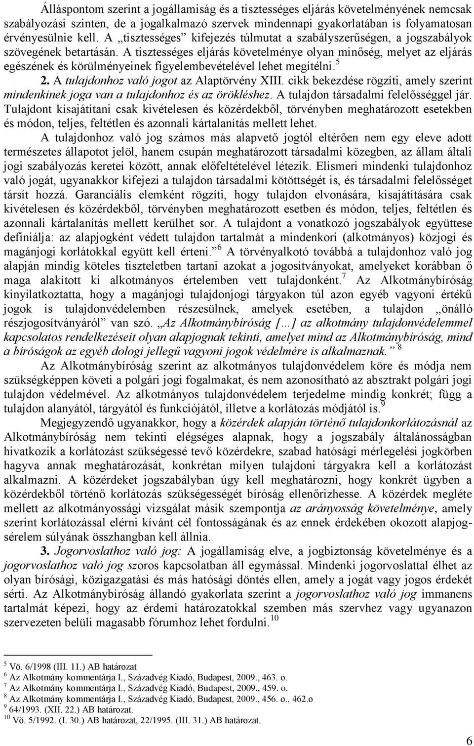 A tisztességes eljárás követelménye olyan minőség, melyet az eljárás egészének és körülményeinek figyelembevételével lehet megítélni. 5 2. A tulajdonhoz való jogot az Alaptörvény XIII.