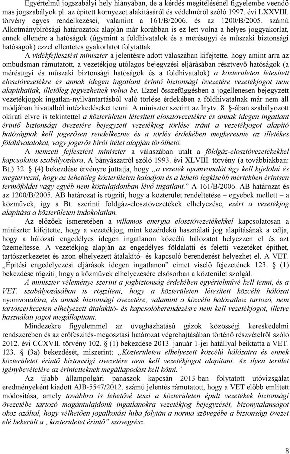 számú Alkotmánybírósági határozatok alapján már korábban is ez lett volna a helyes joggyakorlat, ennek ellenére a hatóságok (úgymint a földhivatalok és a mérésügyi és műszaki biztonsági hatóságok)